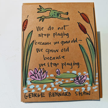 We Do Not Stop Playing Because We Grow Old - George Bernard Shaw Quote Card